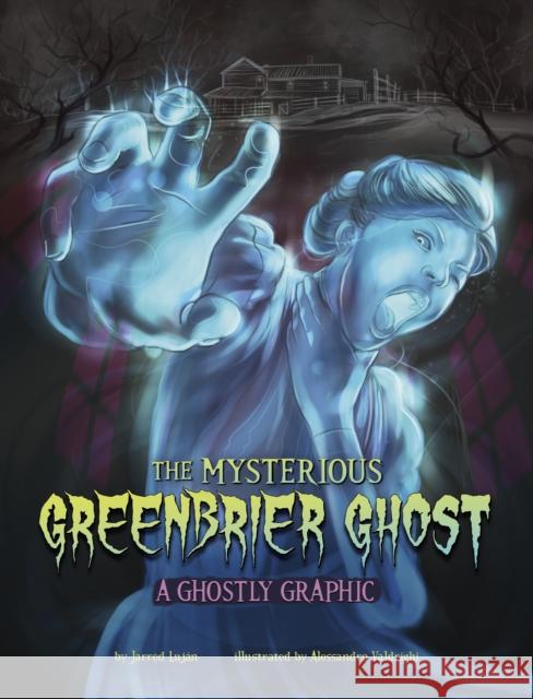 The Mysterious Greenbrier Ghost: A Ghostly Graphic Jarred Lujan 9781398258198