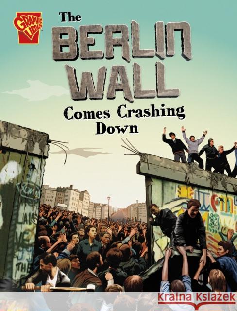 The Berlin Wall Comes Crashing Down Agnieszka Biskup 9781398258334