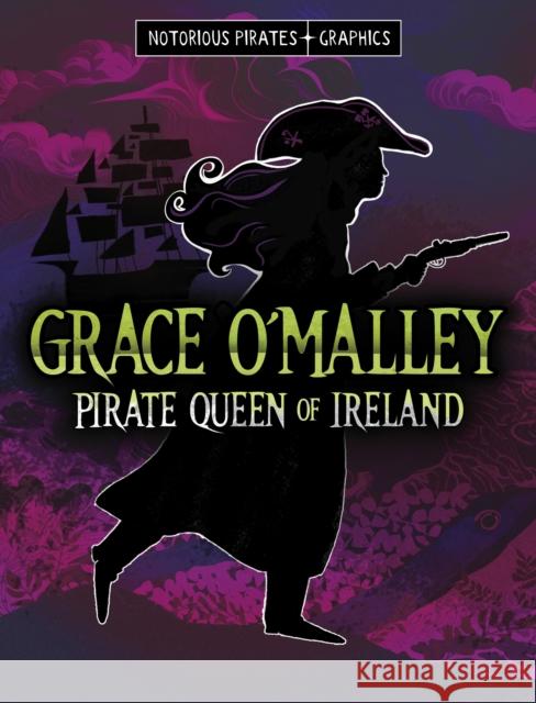 Grace O'Malley, Pirate Queen of Ireland Stephanie Peters 9781398259621
