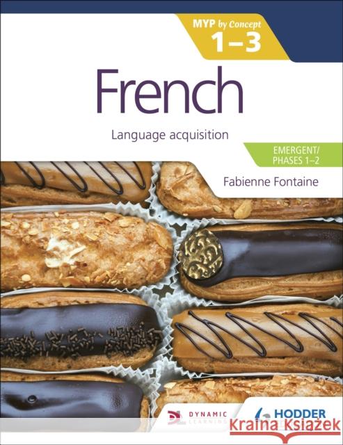 French for the IB MYP 1-3 (Emergent/Phases 1-2): MYP by Concept: Language acquisition Fabienne Fontaine 9781398302297