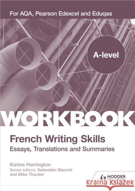 A-level French Writing Skills: Essays, Translations and Summaries: For AQA, Pearson Edexcel and Eduqas Karine Harrington   9781398311947 Hodder Education