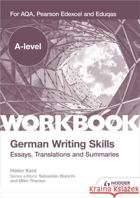 A-level German Writing Skills: Essays, Translations and Summaries: For AQA, Pearson Edexcel and Eduqas Helen Kent   9781398311978 Hodder Education