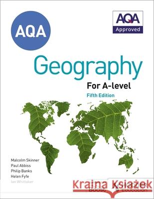 AQA A-level Geography Fifth Edition: Contains all new case studies and 100s of new questions Ian Whittaker Helen Fyfe Malcolm Skinner 9781398312548 Hodder Education