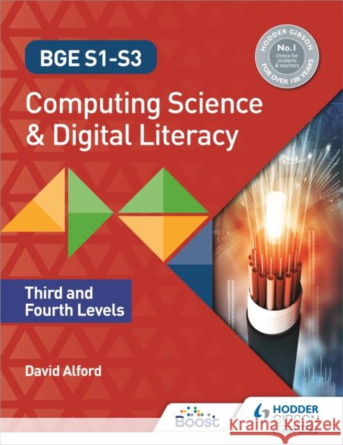 BGE S1-S3 Computing Science and Digital Literacy: Third and Fourth Levels David Alford   9781398313217