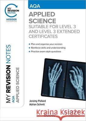 My Revision Notes: AQA Applied Science: Suitable for Level 3 and Level 3 Extended Certificates Jeremy Pollard Adrian Schmit  9781398317628