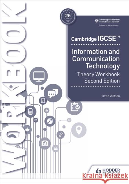 Cambridge IGCSE Information and Communication Technology Theory Workbook Second Edition David Watson 9781398318564