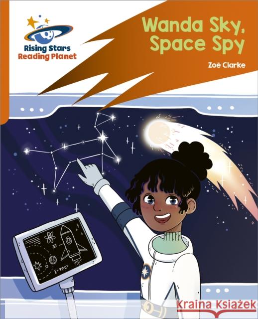 Reading Planet: Rocket Phonics – Target Practice – Wanda Sky, Space Spy – Orange Clarke, Zoe 9781398326279 Hodder Education