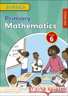 Jamaica Primary Mathematics Book 6 NSC Edition Michelle Holgarth, Seymour Hamilton, Karen Morrison 9781398327696