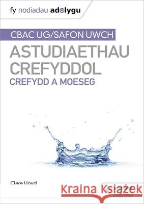 Fy Nodiadau Adolygu: CBAC Safon Uwch Astudiaethau Crefyddol - Crefydd a Moeseg Clare Lloyd   9781398339934