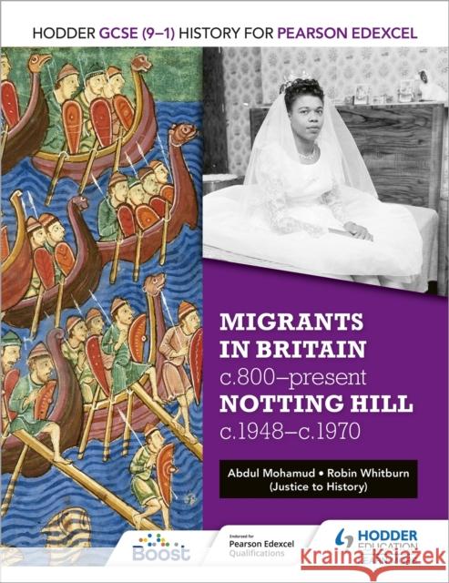 Hodder GCSE (9–1) History for Pearson Edexcel: Migrants in Britain, c800–present and Notting Hill c1948–c1970 Robin Whitburn, Abdul Mohamud 9781398340558 Hodder Education