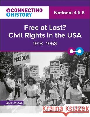 Connecting History: National 4 & 5 Free at last? Civil Rights in the USA, 1918–1968 Alec Jessop 9781398345416