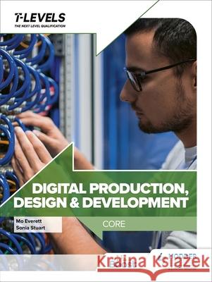 Digital Production, Design and Development T Level: Core Maureen Everett 9781398346789 Hodder Education