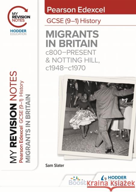 My Revision Notes: Pearson Edexcel GCSE (9–1) History: Migrants in Britain, c800–present and Notting Hill, c1948–c1970 Sam Slater 9781398368187
