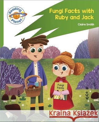 Reading Planet: Rocket Phonics – Target Practice - Fungi Facts with Ruby and Jack - Green Claire Smith 9781398382053
