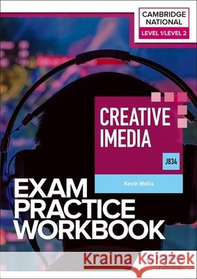 Level 1/Level 2 Cambridge National in Creative iMedia (J834) Exam Practice Workbook Kevin Wells 9781398384699