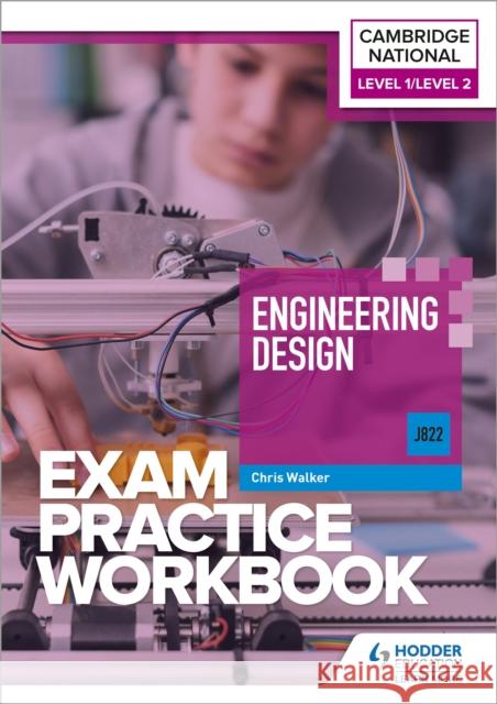 Level 1/Level 2 Cambridge National in Engineering Design (J822) Exam Practice Workbook Chris Walker 9781398384712