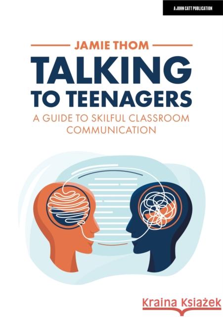 Talking to Teenagers: A guide to skilful classroom communication Jamie Thom 9781398386501 Hodder Education