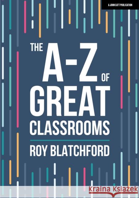 The A-Z of Great Classrooms Roy Blatchford 9781398388406 Hodder Education