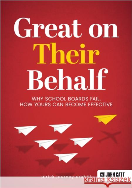 Great On Their Behalf: Why School Boards Fail, How Yours Can Become Effective Airick Journey Crabill 9781398389762 John Catt Educational Ltd