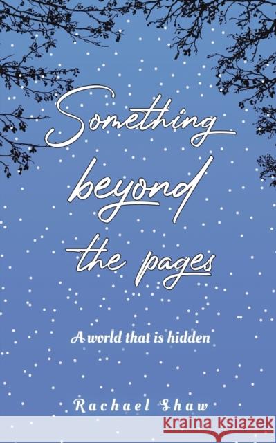 Something Beyond the Pages: A World That Is Hidden Rachael Shaw 9781398400627 Austin Macauley Publishers