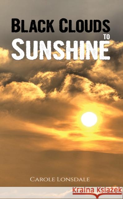 Black Clouds to Sunshine Carole Lonsdale 9781398400870 Austin Macauley Publishers