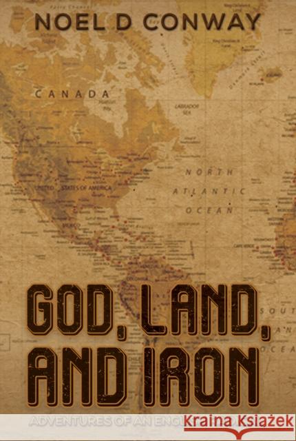 God, Land, And Iron: Adventures Of An English Radical Noel D Conway 9781398401044 Austin Macauley Publishers