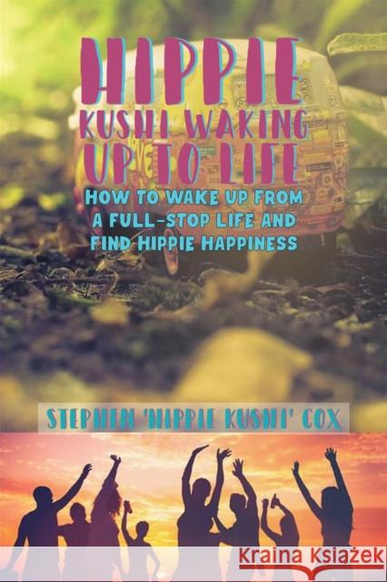 Hippie Kushi Waking up to Life Stephen 'Hippie Kushi' Cox 9781398402218 Austin Macauley