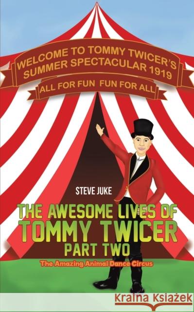The Awesome Lives of Tommy Twicer: Part Two: The Amazing Animal Dance Circus Steve Juke 9781398402461 Austin Macauley Publishers