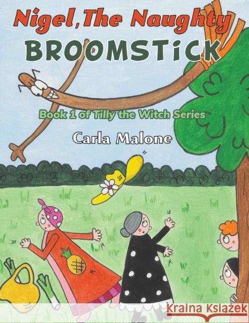 Nigel, the Naughty Broomstick: Book 1 of Tilly the Witch Series Carla Malone 9781398403031 Austin Macauley Publishers