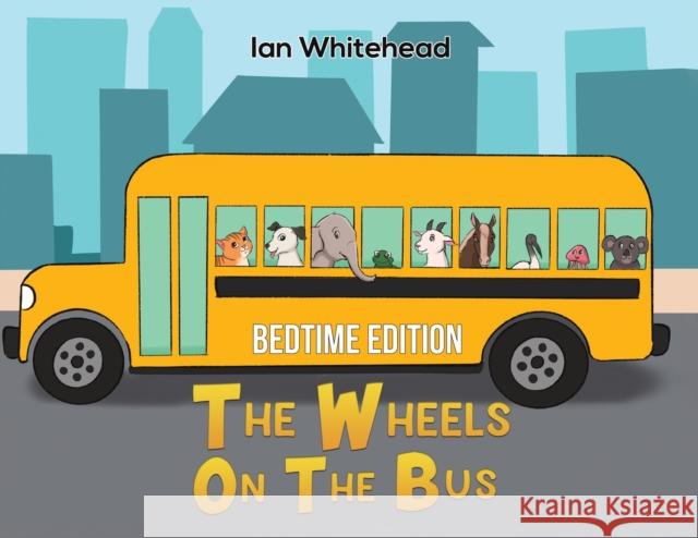 The Wheels on the Bus: Bedtime Edition Ian Whitehead 9781398404496