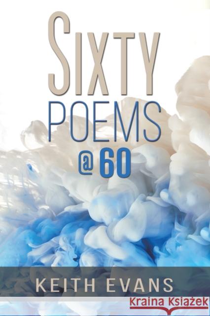 Sixty Poems @ 60 Keith Evans   9781398404564 Austin Macauley Publishers