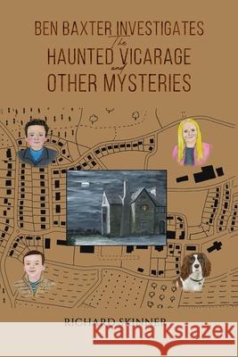 Ben Baxter Investigates the Haunted Vicarage and Other Mysteries Richard Skinner 9781398405653 Austin Macauley Publishers