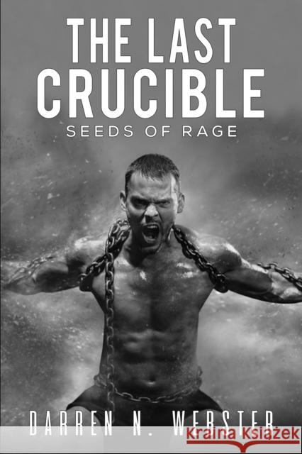 The Last Crucible: Seeds of Rage Darren N. Webster 9781398406117 Austin Macauley Publishers