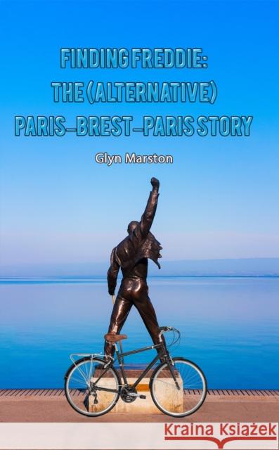 Finding Freddie: The (Alternative) Paris-Brest-Paris Story Glyn Marston 9781398407558