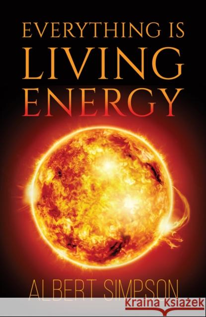 Everything Is Living Energy Albert Simpson   9781398407879