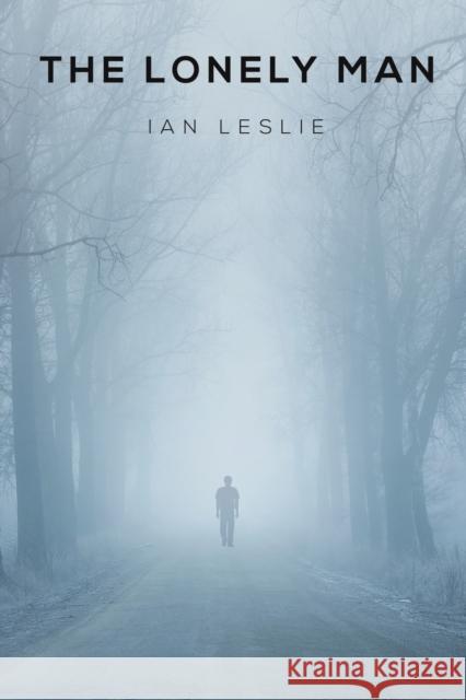 The Lonely Man Ian Leslie 9781398408098 Austin Macauley Publishers