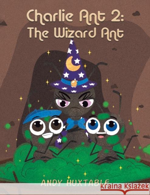 Charlie Ant 2: The Wizard Ant Andy Huxtable 9781398408517