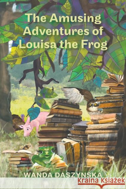 The Amusing Adventures of Louisa the Frog Wanda Daszynska 9781398409996 Austin Macauley Publishers