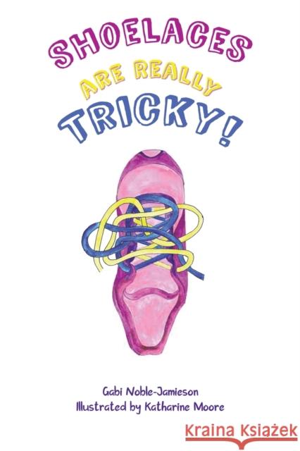 Shoelaces Are Really Tricky! Gabi Noble-Jamieson Katharine Moore 9781398411227