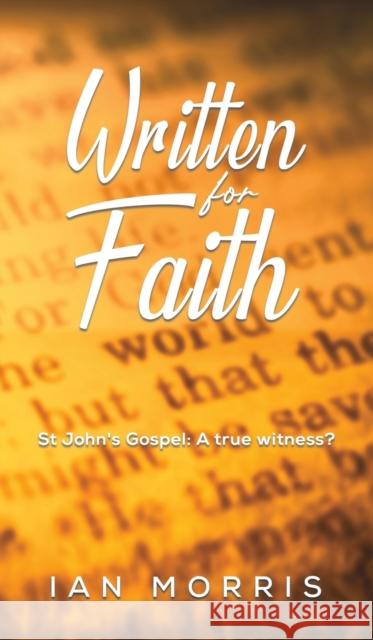 Written for Faith: St John's Gospel: A true witness? Ian Morris 9781398413542 Austin Macauley Publishers