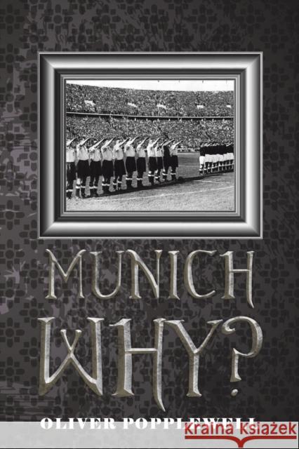 Munich Why? Oliver Popplewell 9781398414846 Austin Macauley Publishers