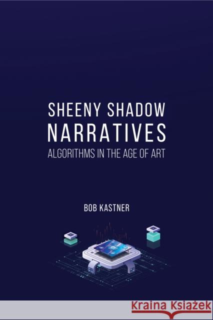 Sheeny Shadow Narratives: Algorithms In The Age of Art  9781398415249 Austin Macauley Publishers