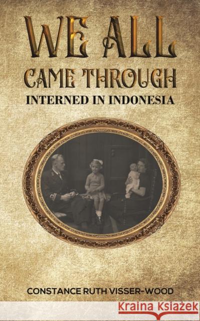 We all came through: Interned in Indonesia Constance Ruth Visser-Wood 9781398416666