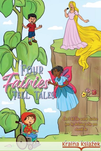 Four Fairies Tell Tales: Don't let the world confine you by defining who you should be Samson Yung-Abu 9781398419056