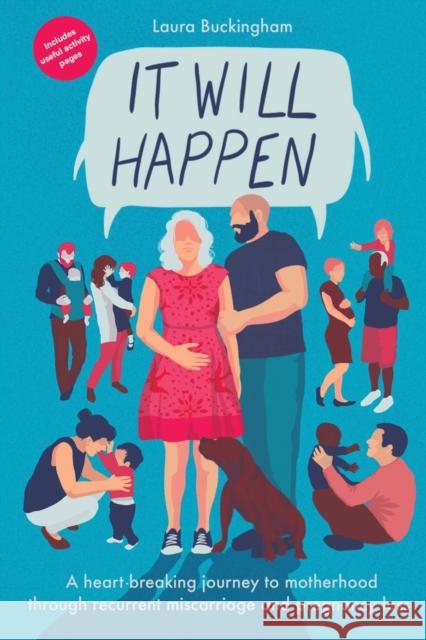 It Will Happen: A heart-breaking journey to motherhood through recurrent miscarriage and pregnancy loss Laura Buckingham 9781398419650 Austin Macauley Publishers