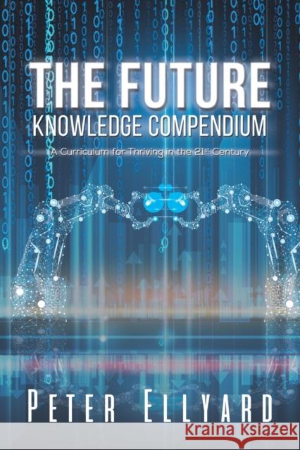 The Future Knowledge Compendium Peter Ellyard 9781398419827 Austin Macauley Publishers