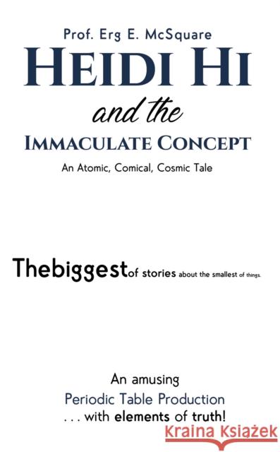 Heidi Hi and the Immaculate Concept: An Atomic, Comical, Cosmic Tale Prof. Erg E. McSquare 9781398420083 Austin Macauley Publishers