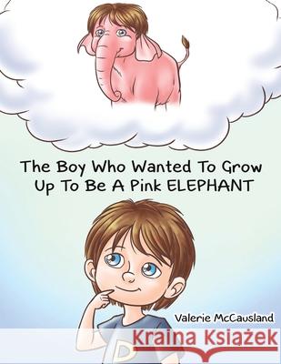 The Boy Who Wanted to Grow Up to Be a Pink Elephant Valerie McCausland 9781398420267