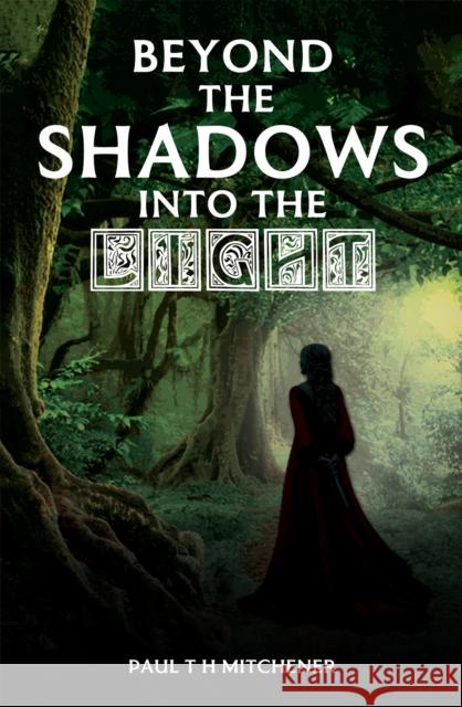 Beyond the Shadows into the Light Paul T H Mitchener 9781398422261 Austin Macauley Publishers