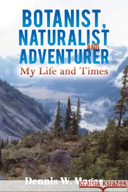 Botanist, Naturalist and Adventurer: My Life and Times Dennis W. Magee 9781398424654 Austin Macauley Publishers